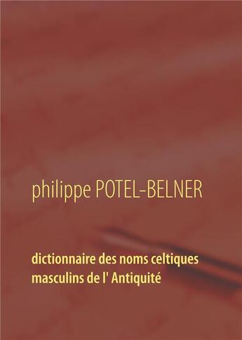 Couverture du livre « Dictionnaire des noms celtiques masculins de l' Antiquité ; langue-et-histoire volume 15 » de Potel-Belner Philipp aux éditions Books On Demand