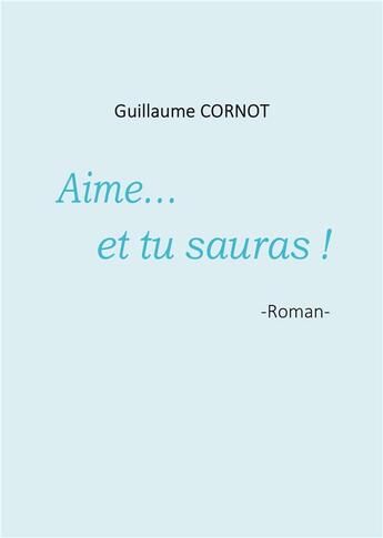 Couverture du livre « Aime... et tu sauras ! » de Guillaume Cornot aux éditions Books On Demand