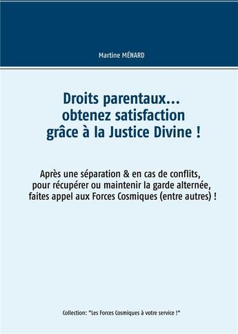 Couverture du livre « Droits parentaux... obtenez satisfaction grâce à la Justice divine ! » de Martine Menard aux éditions Books On Demand