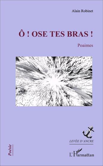 Couverture du livre « Ô ! ose tes bras ! » de Alain Robinet aux éditions L'harmattan