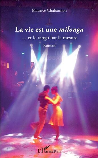 Couverture du livre « La vie est une milonga... et le tango bat la mesure » de Maurice Chabannon aux éditions L'harmattan