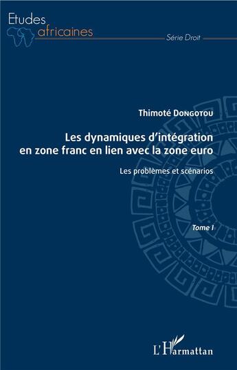 Couverture du livre « Les dynamiques d'intégration en zone franc en lien avec la zone euro Tome 1 ; les problèmes et scénarios » de Thimote Dongotou aux éditions L'harmattan