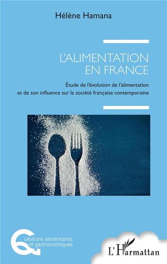 Couverture du livre « L'alimentation en France ; étude de l'évolution de l'alimentation et de son influence sur la société française contemporaine » de Helene Hamana aux éditions L'harmattan