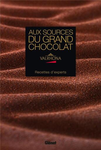Couverture du livre « Aux sources du grand chocolat Valrhona ; recettes d'experts » de Beatrice Metenier aux éditions Glenat