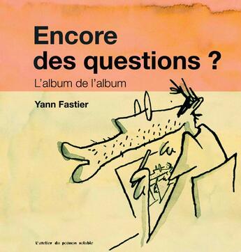 Couverture du livre « Encore des questions ? l'album de l'album » de Yann Fastier aux éditions Atelier Du Poisson Soluble