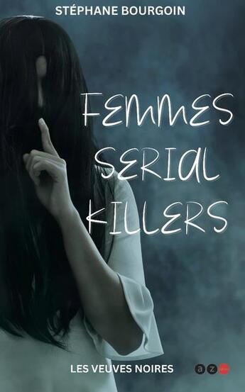 Couverture du livre « Femmes serial killers » de Stephane Bourgoin aux éditions Az Editions