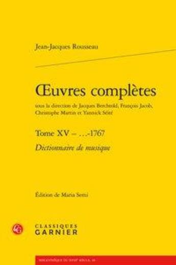 Couverture du livre « Oeuvres complètes t.15 ; ...-1767 ; dictionnaire de musique » de Jean-Jacques Rousseau aux éditions Classiques Garnier