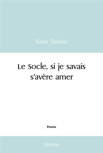 Couverture du livre « Le socle si je savais s'avère amer » de Komi Soclou aux éditions Edilivre