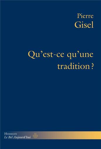 Couverture du livre « Qu'est-ce qu'une tradition? : Ce dont elle répond, son usage, sa pertinence » de Pierre Gisel aux éditions Hermann