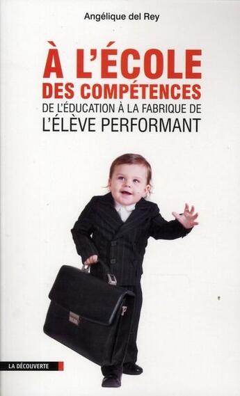 Couverture du livre « À l'école des compétences ; de l'éducation à la fabrique de l'élève performant » de Angelique Del Rey aux éditions La Decouverte