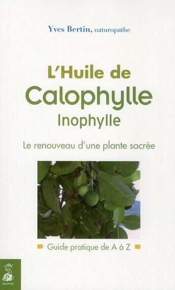 Couverture du livre « L'huile de calophylle inophylle ; le renouveau d'une plante sacrée ; guide pratique de A à Z » de Yves Bertin aux éditions Dauphin