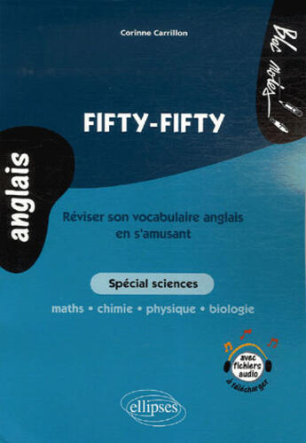 Couverture du livre « Fifty fifty ; réviser son vocabulaire anglais en s'amusant ; spécial sciences ; maths, chimie, physique, biologie » de Carrillon Corinne aux éditions Ellipses