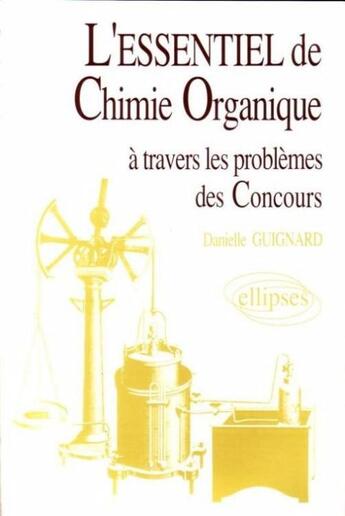 Couverture du livre « L'essentiel de a travers les problemes des concours - l'essentiel de chimie organique » de Danielle Guignard aux éditions Ellipses