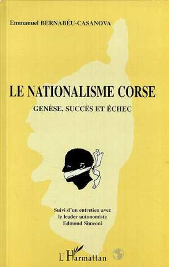 Couverture du livre « LE NATIONALISME CORSE : Genèse, succès et échec » de Emmanuel Bernabeu-Casanova aux éditions L'harmattan