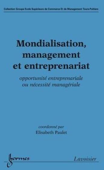 Couverture du livre « Mondialisation, management et entreprenariat : opportunité entreprenariale ou nécessité managériale » de Elisabeth Paulet aux éditions Hermes Science Publications