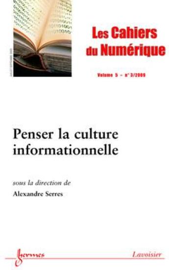 Couverture du livre « Penser La Culture Informationnelle (Les Cahiers Du Numerique Vol. 5 N. 3/ Juillet-Septembre 2009) » de Alexandre Serres aux éditions Hermes Science Publications