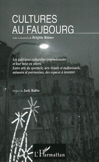 Couverture du livre « Cultures au faubourg ; les politiques culturelles internationales et leur mise en oeuvre ; entre arts du spectacle, arts visuels et audiovisuels, mémoire et patrimoines, des espaces à inventer » de Brigitte Remer aux éditions L'harmattan