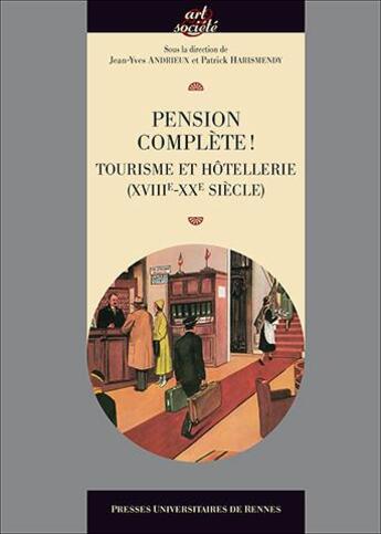 Couverture du livre « Pension complète ! tourisme et hôtellerie (XVIIIe-XXe siècle) » de Jean-Yves Andrieux et Patrick Harismendy aux éditions Pu De Rennes