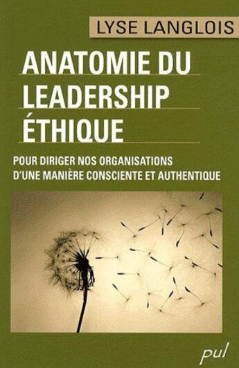 Couverture du livre « Anatomie du leadership éthique ; pour diriger nos organisations d'une manière consciente et authentique » de Lyse Langlois aux éditions Presses De L'universite De Laval
