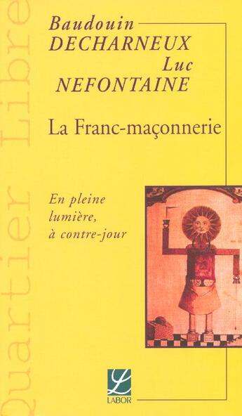 Couverture du livre « La franc-maconnerie ; en pleine lumiere, a contre-jour » de Baudouin Decharneux et Luc Nefontaine aux éditions Labor Litterature