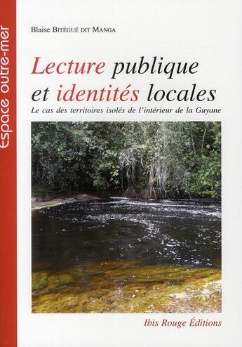 Couverture du livre « Lecture publique et identités locales : Le cas des territoires isolés de l'intérieur de la Guyane » de Blaise Bitegue Dit Mangat aux éditions Ibis Rouge