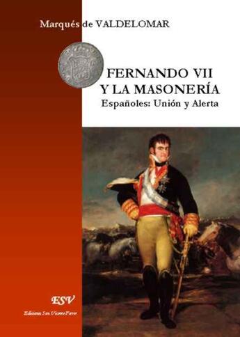 Couverture du livre « Fernando VII y la masoneria ; españoles: unión y alerta » de Valdelomar aux éditions Saint-remi