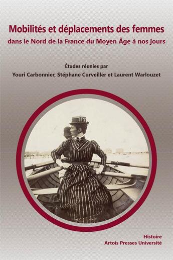 Couverture du livre « Mobilités et déplacements des femmes dans le nord de la France du Moyen Age à nos jours » de Laurent Warlouzet et Stephane Curveiller et Youri Carbonnier aux éditions Pu D'artois