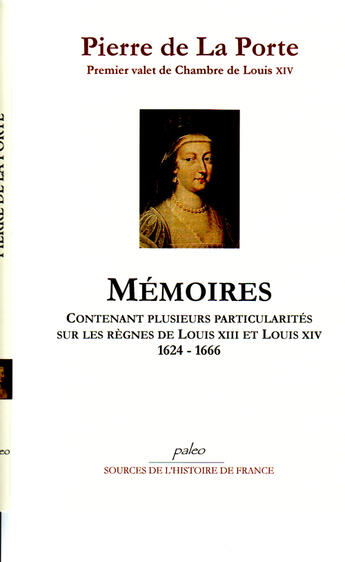 Couverture du livre « Mémoires ; contenant plusieurs particularités sur les règnes de Louis XIII et Louis XIV (1624-1666) » de Pierre De La Porte aux éditions Paleo