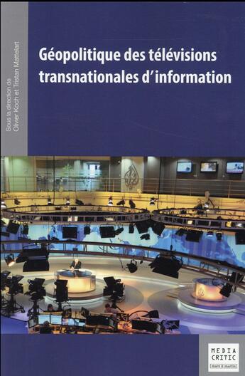 Couverture du livre « Géopolitique des télévisions transnationales d'information » de Tristan Mattelart et Olivier Koch aux éditions Mare & Martin