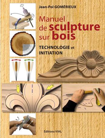 Couverture du livre « Manuel de sculpture sur bois ; technologie et initiation » de Jean-Pol Gomerieux aux éditions Editions Vial