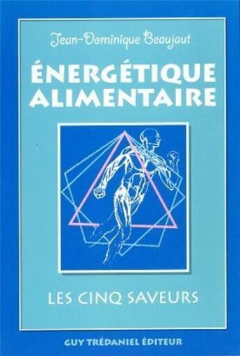 Couverture du livre « Energetique alimentaire - Les cinq saveurs » de Jean-Dominique Beaujaut aux éditions Guy Trédaniel