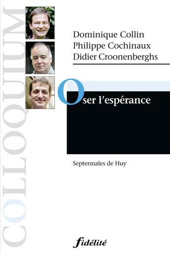 Couverture du livre « Oser l'espérance ; Septennales de Huy » de Dominique Collin et Philippe Cochinaux et Didier Croonenberghs aux éditions Fidelite