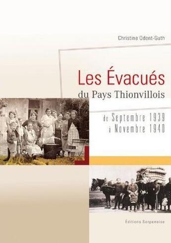 Couverture du livre « Les évacués du pays Yhionvillois ; de septembre 1939 à novembre 1940 » de Christine Odent-Guth aux éditions Serpenoise