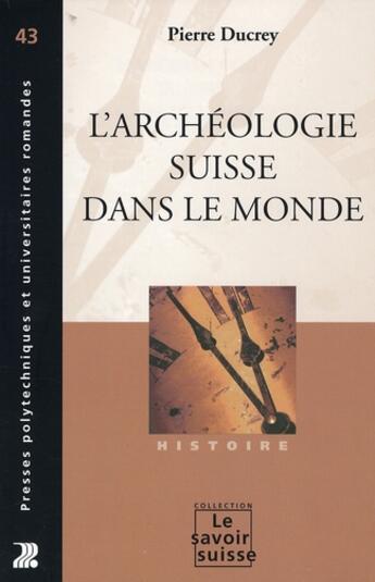 Couverture du livre « L'archéologie suisse dans le monde » de Pierre Ducrey aux éditions Ppur