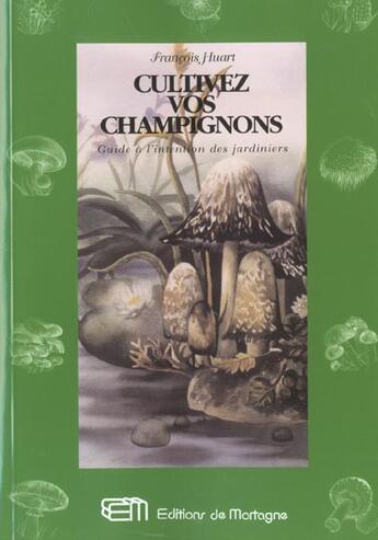 Couverture du livre « Cultivez Vos Champignons » de Huard Langlois Franc aux éditions De Mortagne