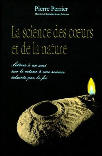 Couverture du livre « La science des coeurs et de la nature ; lettres à un ami sur le retour à une science éclairée par la foi » de Pierre Perrier aux éditions Desiris