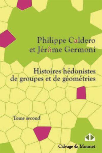 Couverture du livre « Histoires hédonistes de groupes et de géométries Tome 2 » de Philippe Caldero et Jerome Germoni aux éditions Calvage Mounet