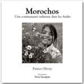 Couverture du livre « Morochos, une communauté indienne dans les Andes ; version noir et blanc » de Patrice Olivier aux éditions Association Terra Incognita