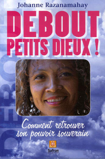 Couverture du livre « Debout petits dieux ! comment retrouver son pouvoir souverain » de Razanamahay Johanne aux éditions Safran