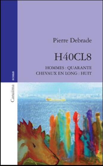 Couverture du livre « H40CL8 ; hommes : quarante, chevaux en long : huit » de Pierre Debrade aux éditions Canaima