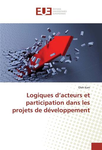 Couverture du livre « Logiques d'acteurs et participation dans les projets de developpement » de Kam Oleh aux éditions Editions Universitaires Europeennes