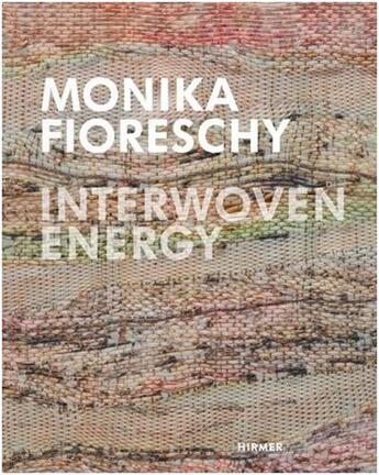 Couverture du livre « Monika fioreschy interwoven energy » de Mennekes Friedhelm aux éditions Hirmer