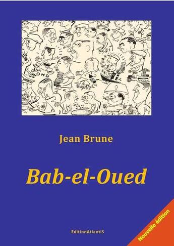 Couverture du livre « Bab-El-Oued. Bab-El-Oued Raconte A Toinet (1955). Alger - Bab-El-Oued (1956). » de Jean Brune aux éditions Editions Atlantis