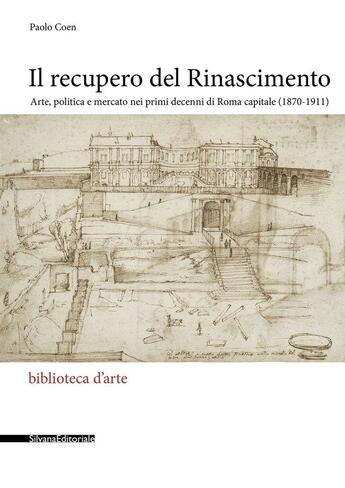 Couverture du livre « Il recupero del Rinascimento : arte, politica e mercato nei primi decenni di roma capitale (1870-1911) » de Paolo Coen aux éditions Silvana