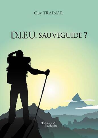 Couverture du livre « D.I.E.U. sauveguide ? » de Guy Trainar aux éditions Baudelaire