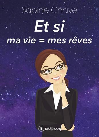 Couverture du livre « Et si ; ma vie = mes rêves » de Sabine Chave aux éditions Publishroom