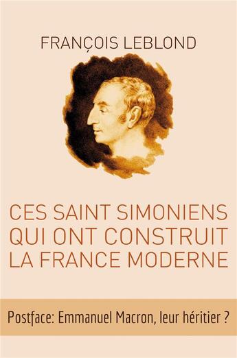 Couverture du livre « Ces saint simoniens qui ont construit la France moderne » de Francois Leblond aux éditions Librinova