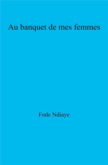 Couverture du livre « Au banquet de mes femmes » de Fode Ndiaye aux éditions Librinova