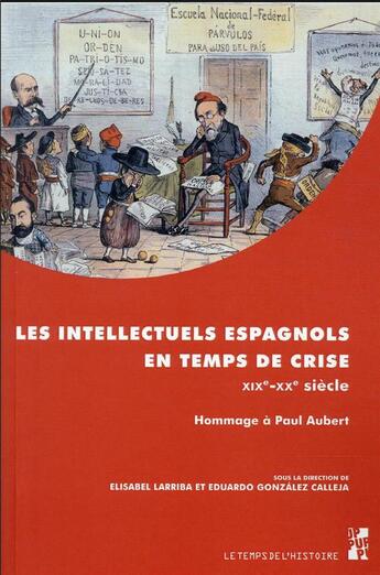 Couverture du livre « Les intellectuels espagnols en temps de crise XIXe-XXe siècle : hommage à Paul Aubert » de Elisabel Larriba et Eduardo Gonzalez Calleja et Collectif aux éditions Pu De Provence