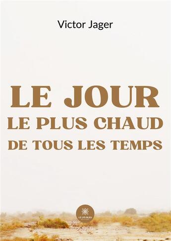 Couverture du livre « Le jour le plus chaud de tous les temps » de Jager Victor aux éditions Le Lys Bleu